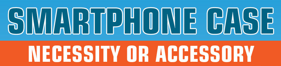 Smartphone Case: Necessity or Accessory?